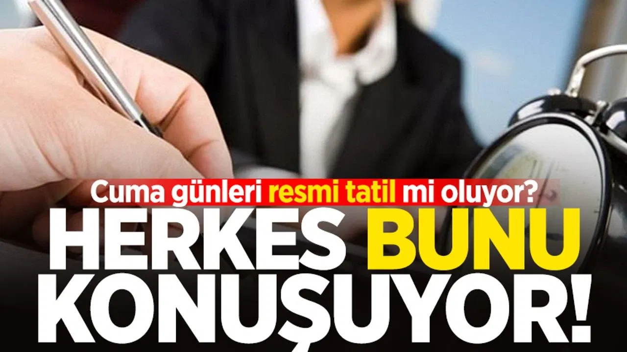 cuma-gunleri-resmi-tatil-mi-oluyor-herkes-bunu-konusuyor