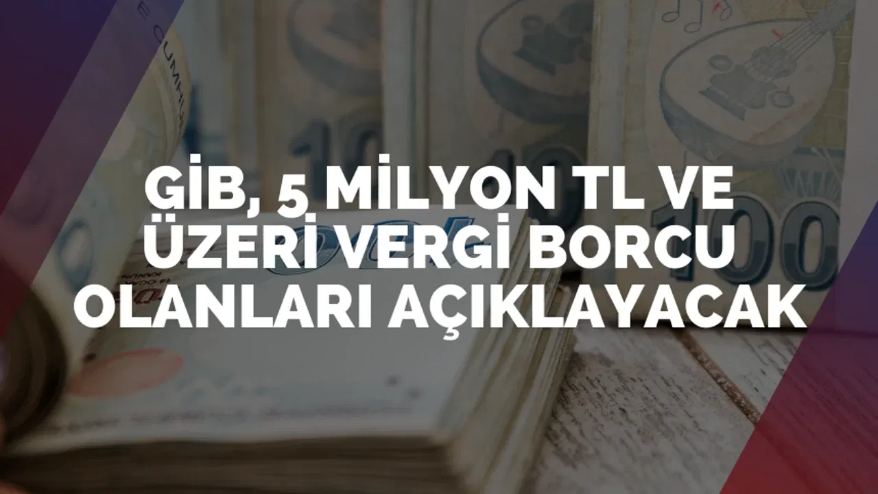 gib-5-milyon-tl-ve-uzeri-vergi-borcu-olanlari-aciklayacak