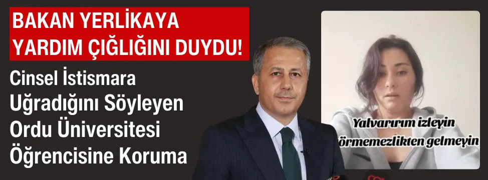 bakan-yerlikaya-yardim-cigligini-duydu-cinsel-istismara-ugradigini-soyleyen-ordu-universitesi-ogrencisine-koruma