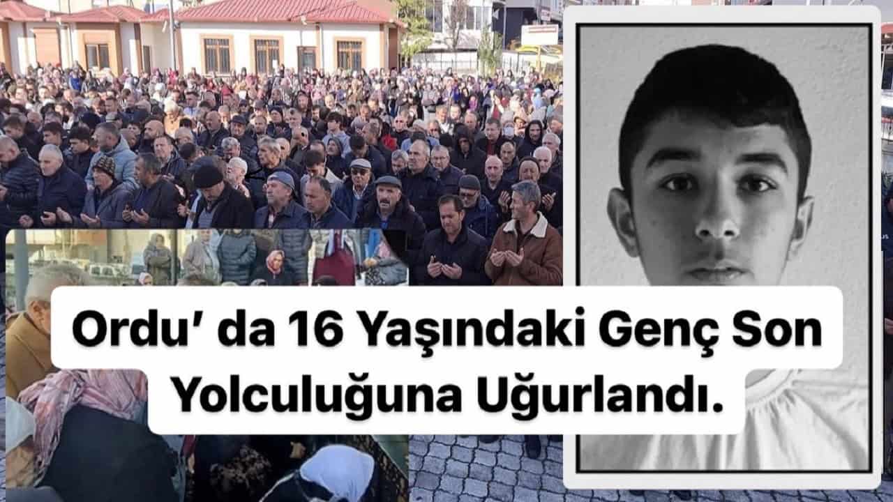 Ordu'da 16 Yaşındaki Genç Son Yolculuğuna Uğurlandı