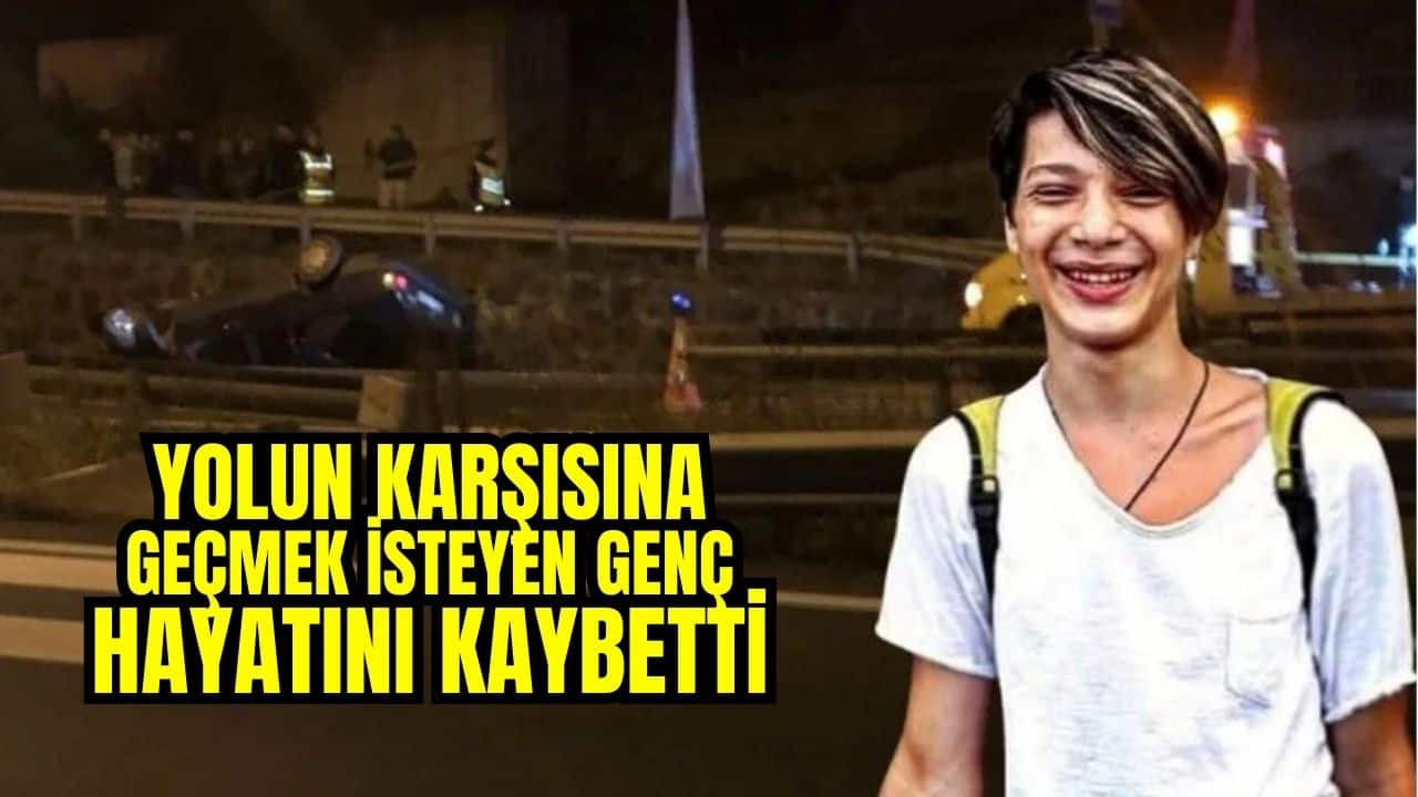 Yolun Karşısına Geçmek İsteyen Genç Kazada Hayatını Kaybetti