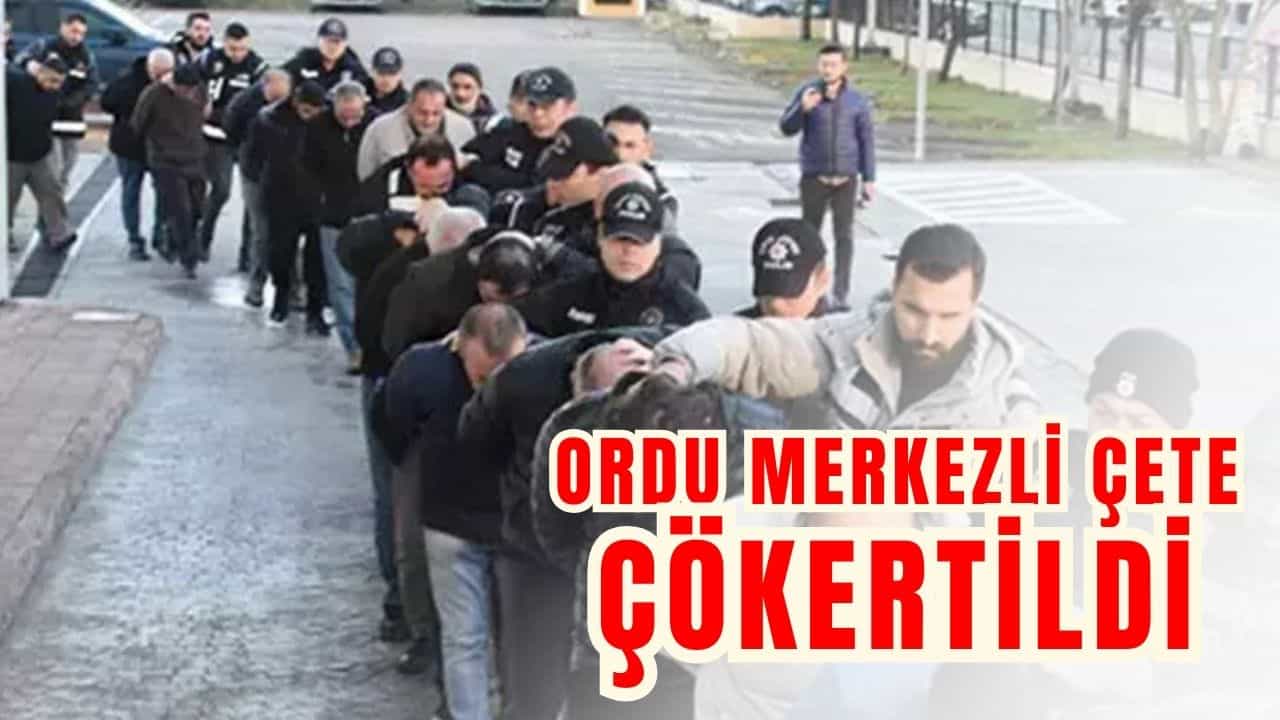 Ordu Merkezli Çete Çökertildi