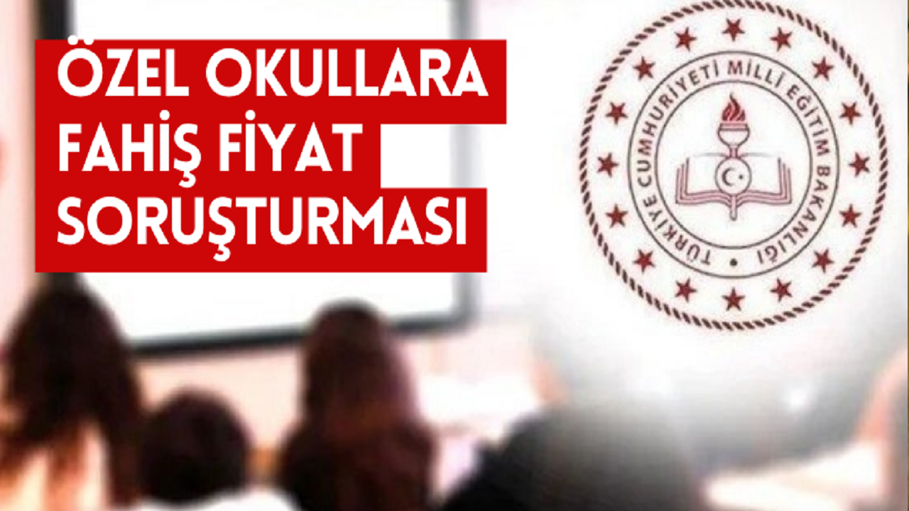 MEB’den Özel Okullara Fahiş Ücret Soruşturması