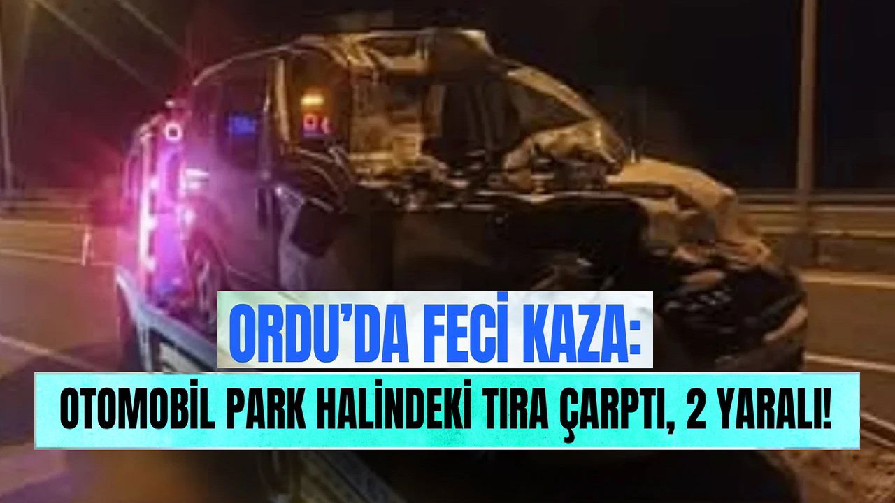 Fatsa’da Trafik Kazası: Otomobil Park Halindeki Tıra Çarptı, 2 Yaralı