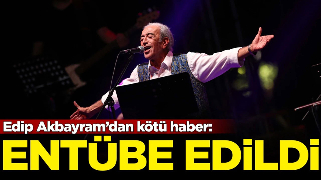 Edip Akbayram Entübe Edildi, Sağlık Durumu Ciddi