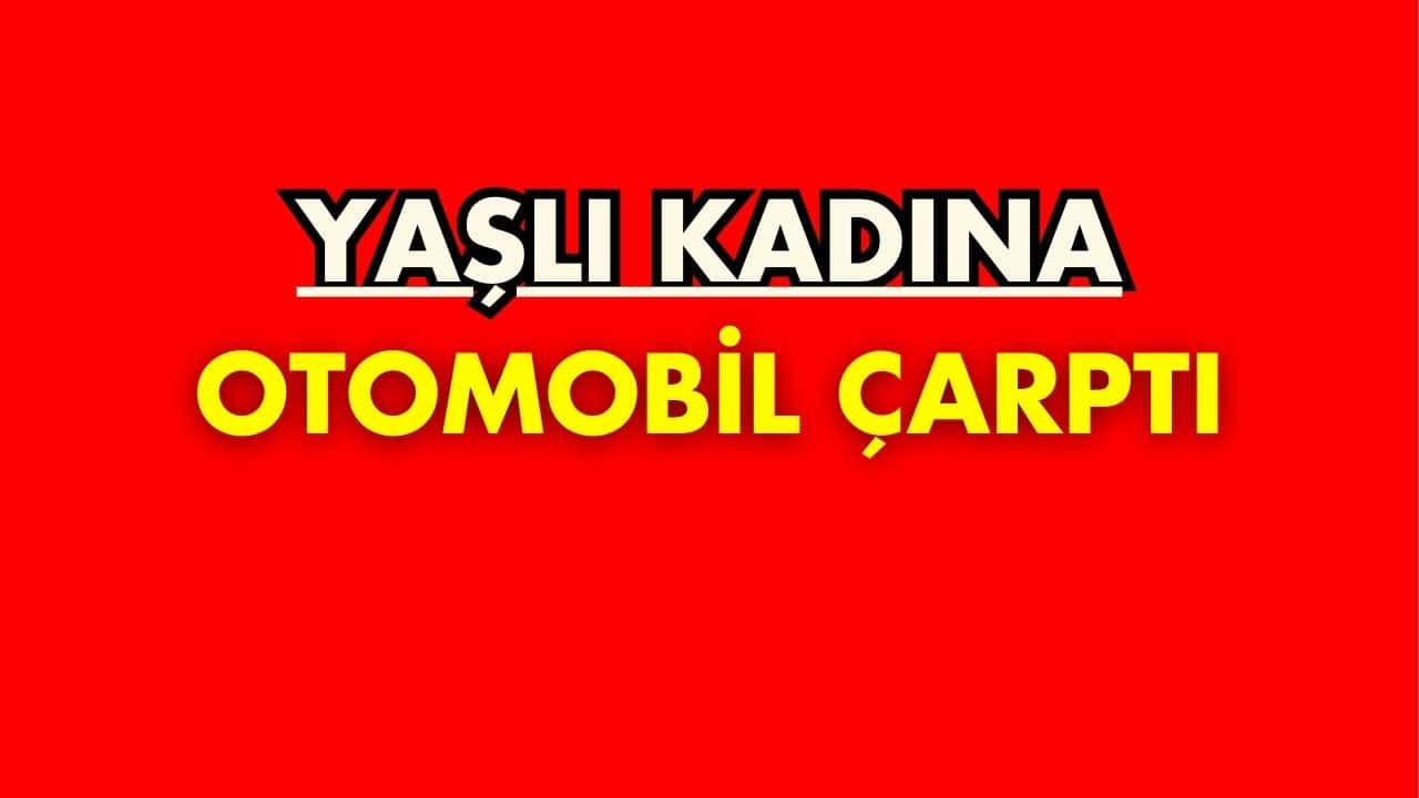 Yaşlı Kadına Otomobil Çarptı: 3 Yaralı