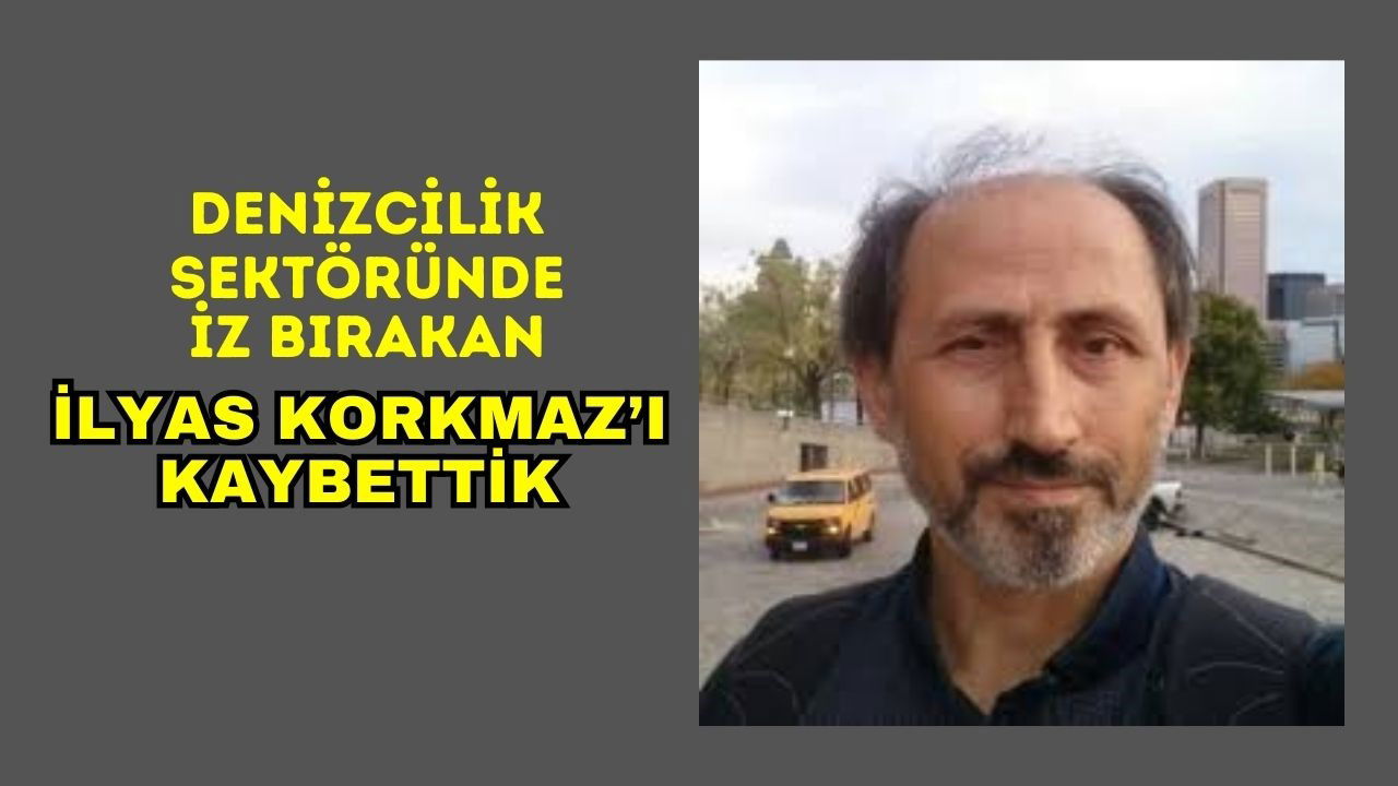 Gemi Baş Mühendisi İlyas Korkmaz Vefat Etti